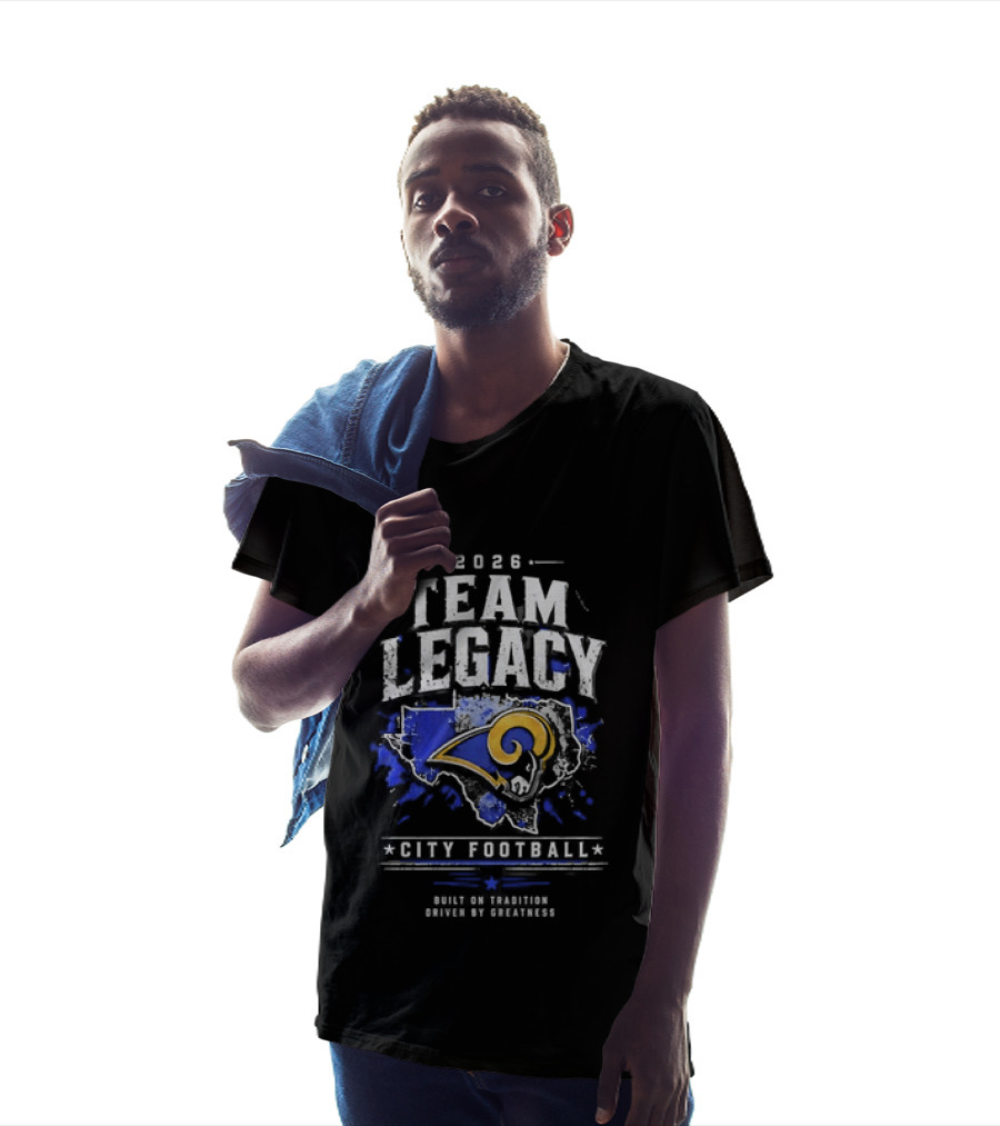 2026 Team Legacy City Football Built On Tradition Driven By Greatness Rams T-Shirt