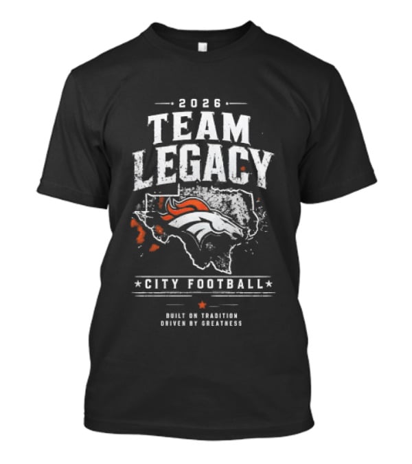 2026 Team Legacy City Football Built On Tradition Driven By Greatness T-Shirt