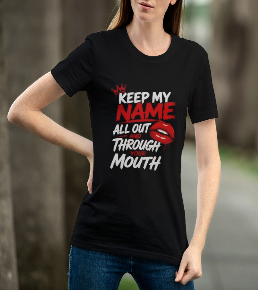 Keep My Name All Out And Through Your Mouth Red Lips Crown T-Shirt