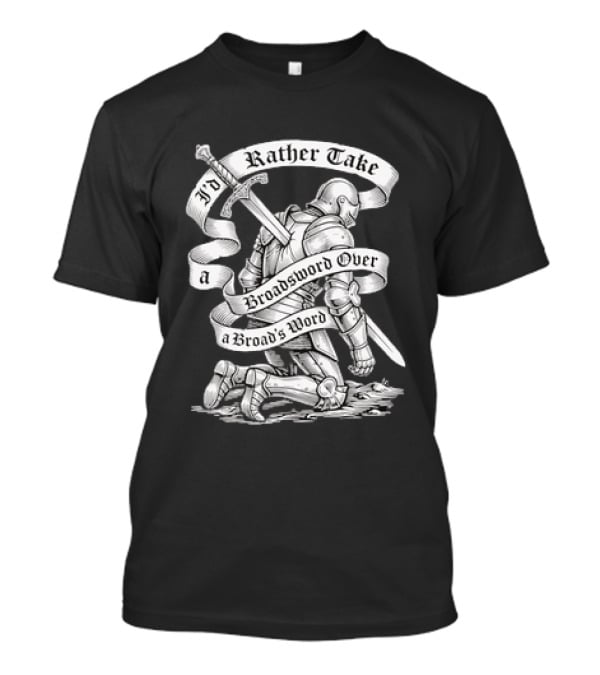 I'd Rather Take A Broadsword Over A Broad's Word Knight Armor T-Shirt