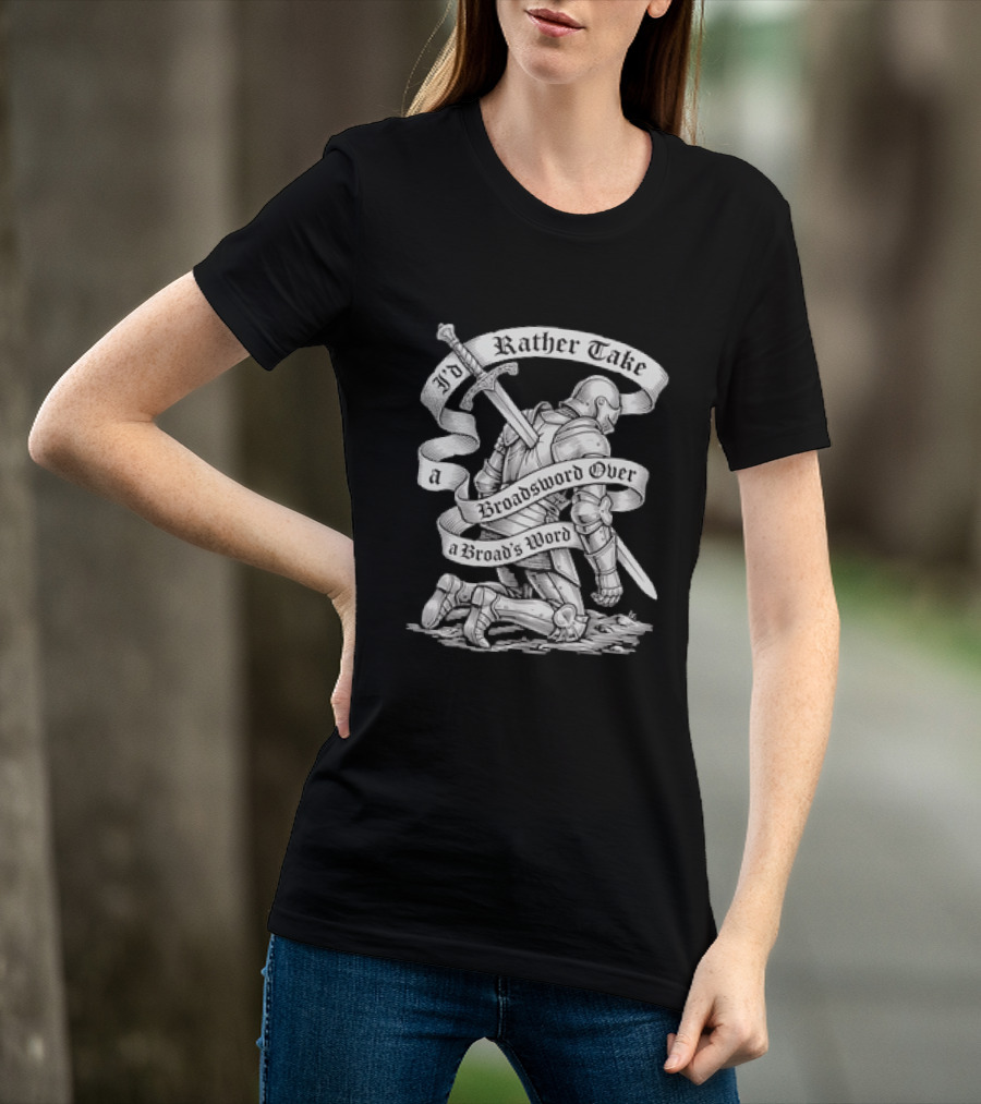 I'd Rather Take A Broadsword Over A Broad's Word Knight Armor T-Shirt