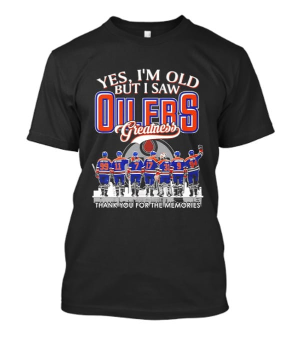 Yes I'm Old But I Saw Oilers Greatness Thank You For The Memories T-Shirt