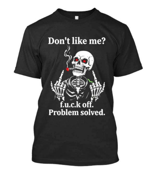 Don't Like Me Skeleton Smoking F.u.c.k Off Problem Solved T-Shirt