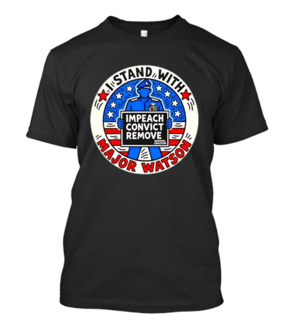 Stand With Major Watson Impeach Convict Remove Coalition T-Shirt