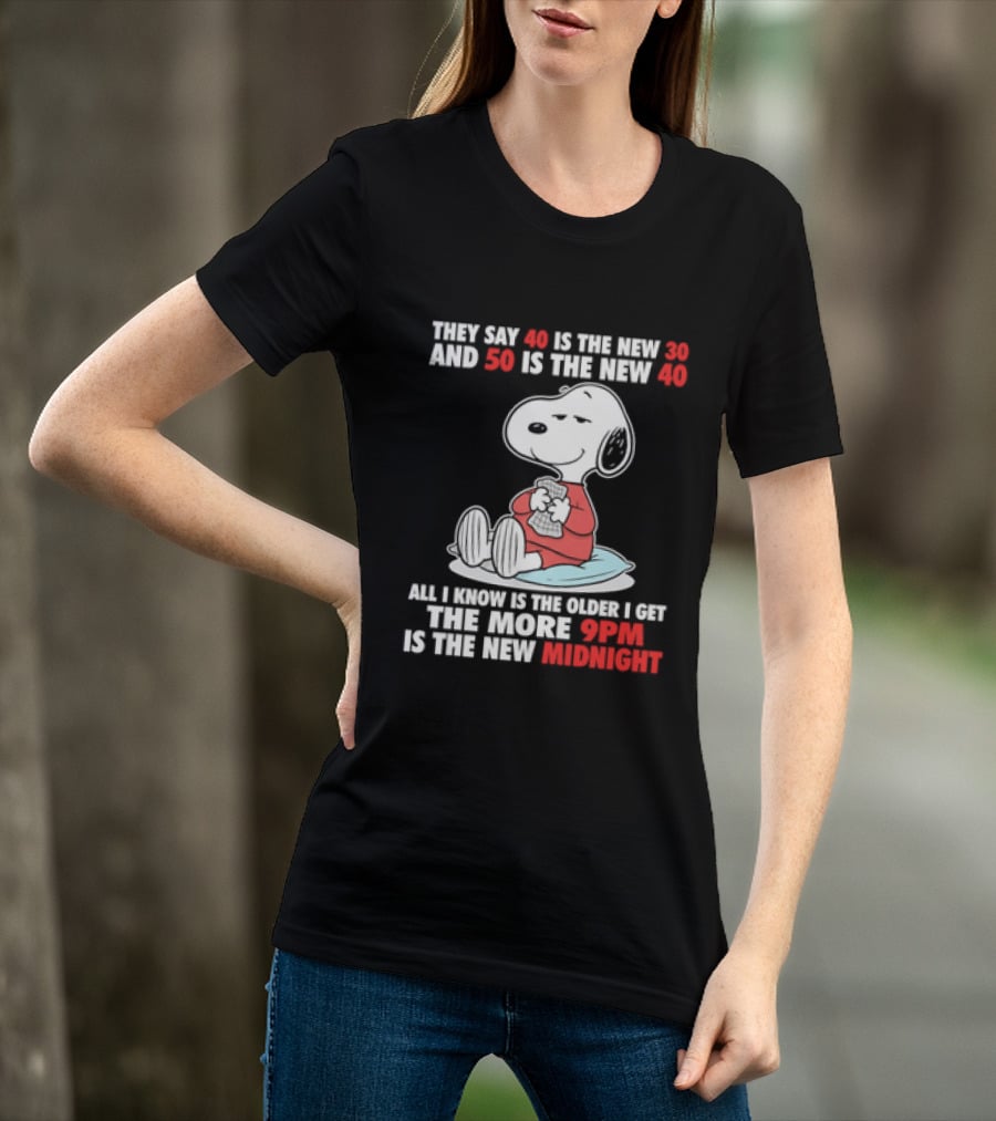 Snoopy They Say 40 Is The New 30 And 50 Is The New 40 All I Know Is The Older I Get The More 9pm Is The New Midnight T-Shirt