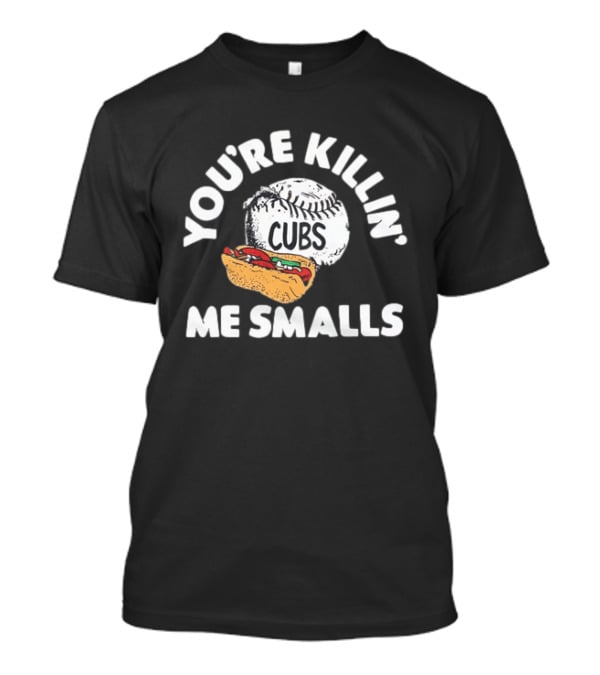 You're Killin' Me Smalls Cubs Chicago Baseball Hot Dog The Sandlot Movie T-Shirt