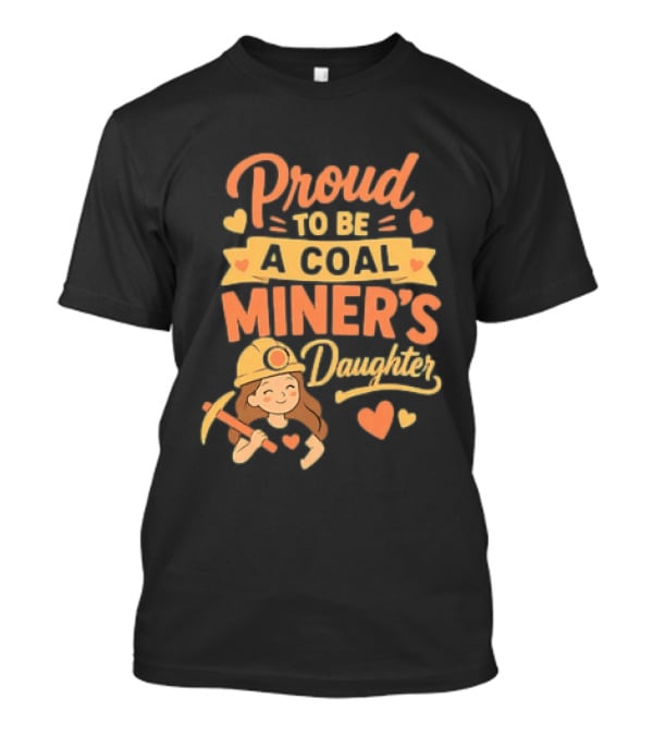 Proud To Be A Coal Miner's Daughter With Hearts And Miner Hat T-Shirt