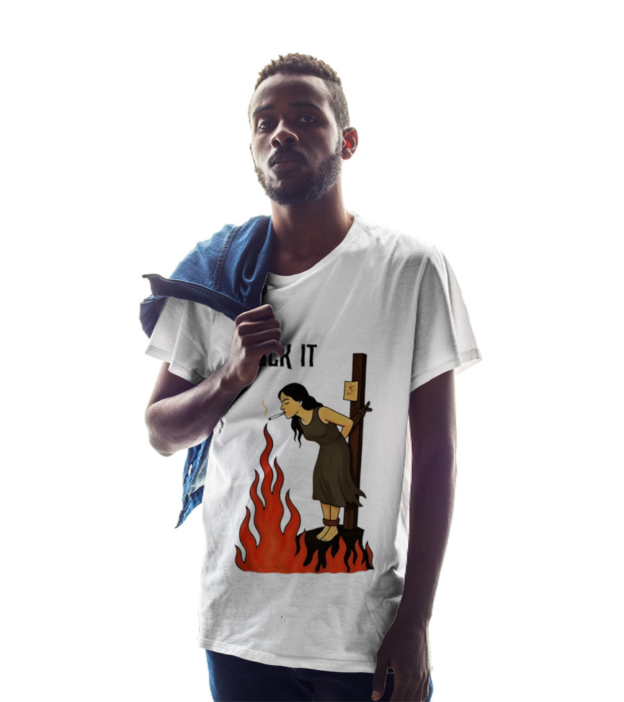 Fuck It Woman Tied To Stake Lighting Cigarette From Fire T-Shirt