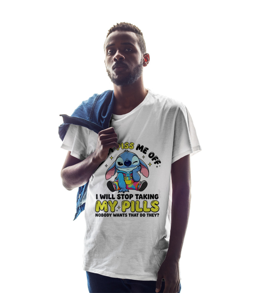 Don't Piss Me Off I Will Stop Taking My Pills What'd They Do T-Shirt