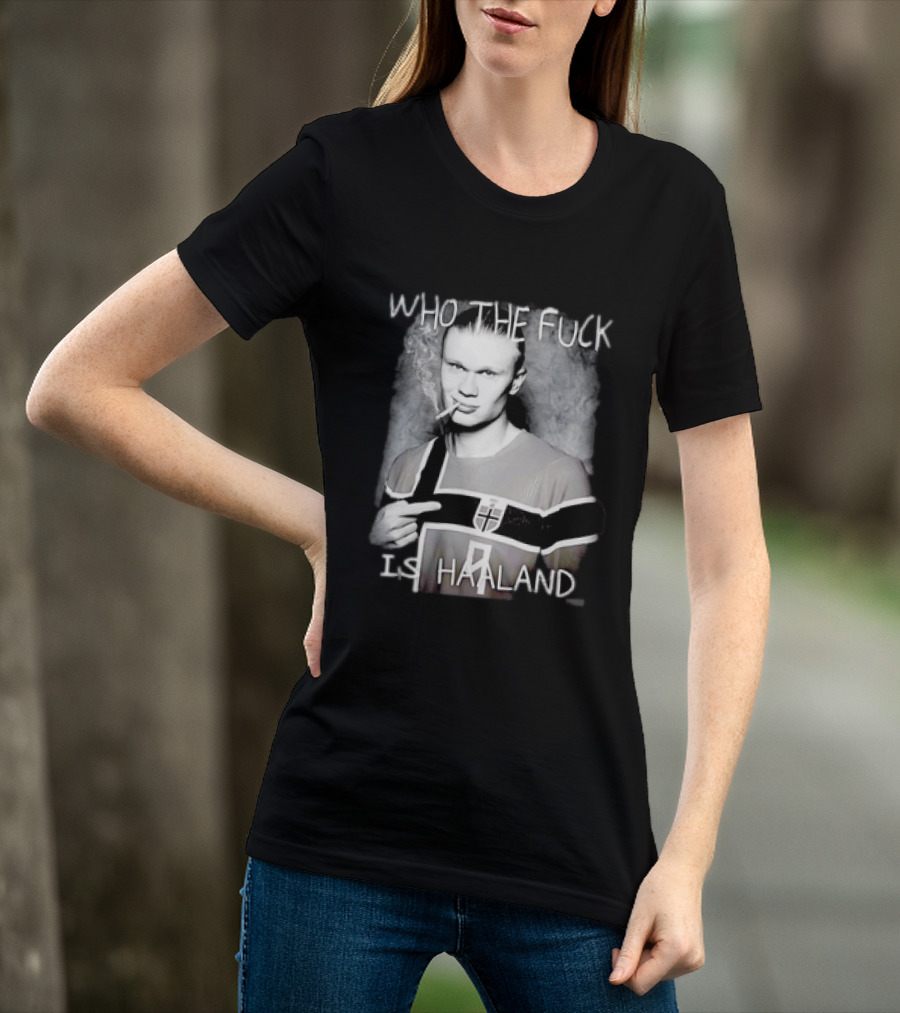 Who The Fuck Is Haaland Norway Bootleg Smoking Iconic Footballer T-Shirt