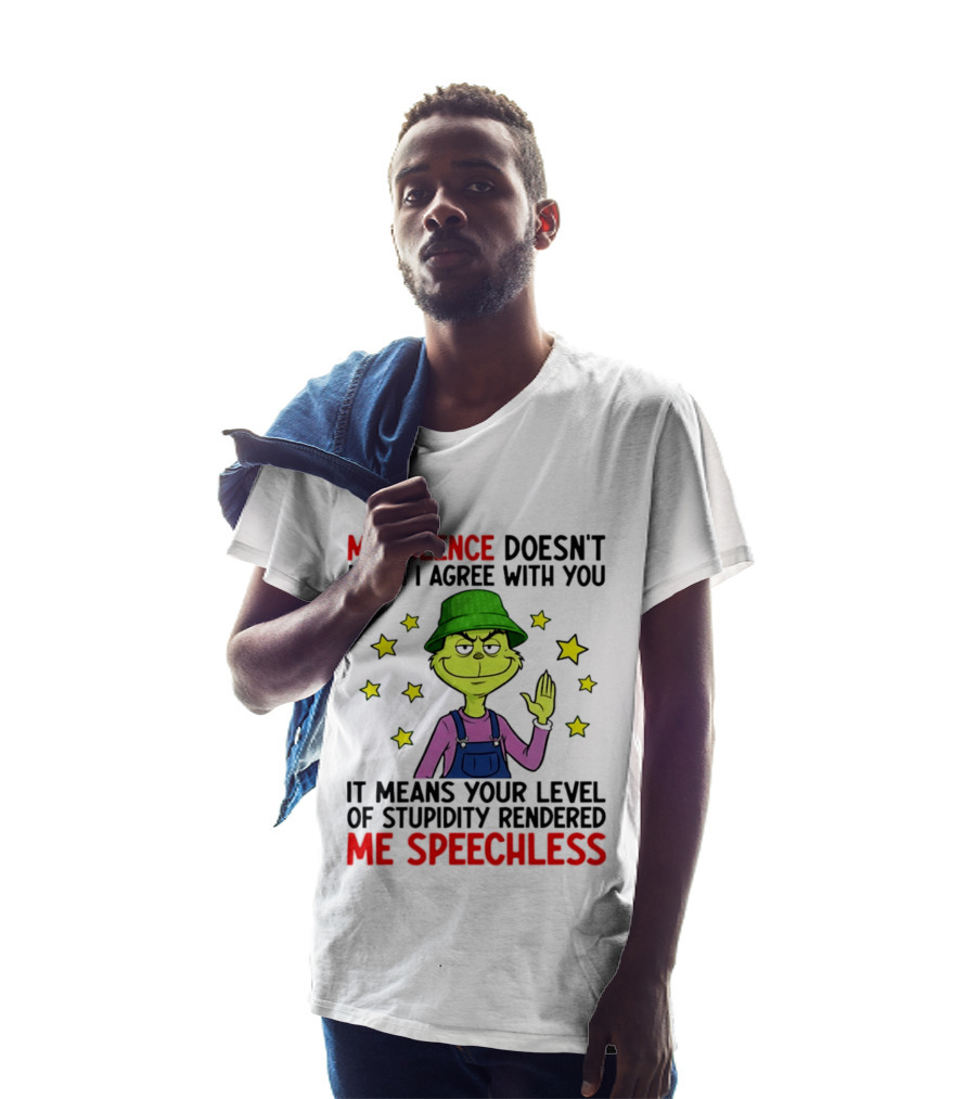 Grinch My Silence Doesn't Mean I Agree With You Stupidity Rendered Me Speechless T-Shirt