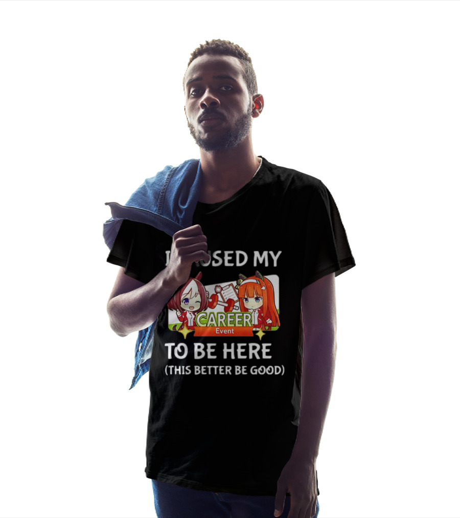 I Paused My Career Event To Be Here This Better Be Good T-Shirt