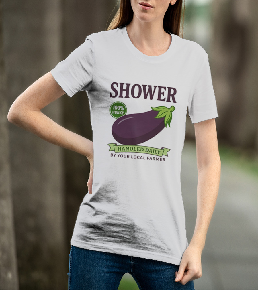Shower 100% Hunky Handled Daily By Your Local Farmer Eggplant T-Shirt