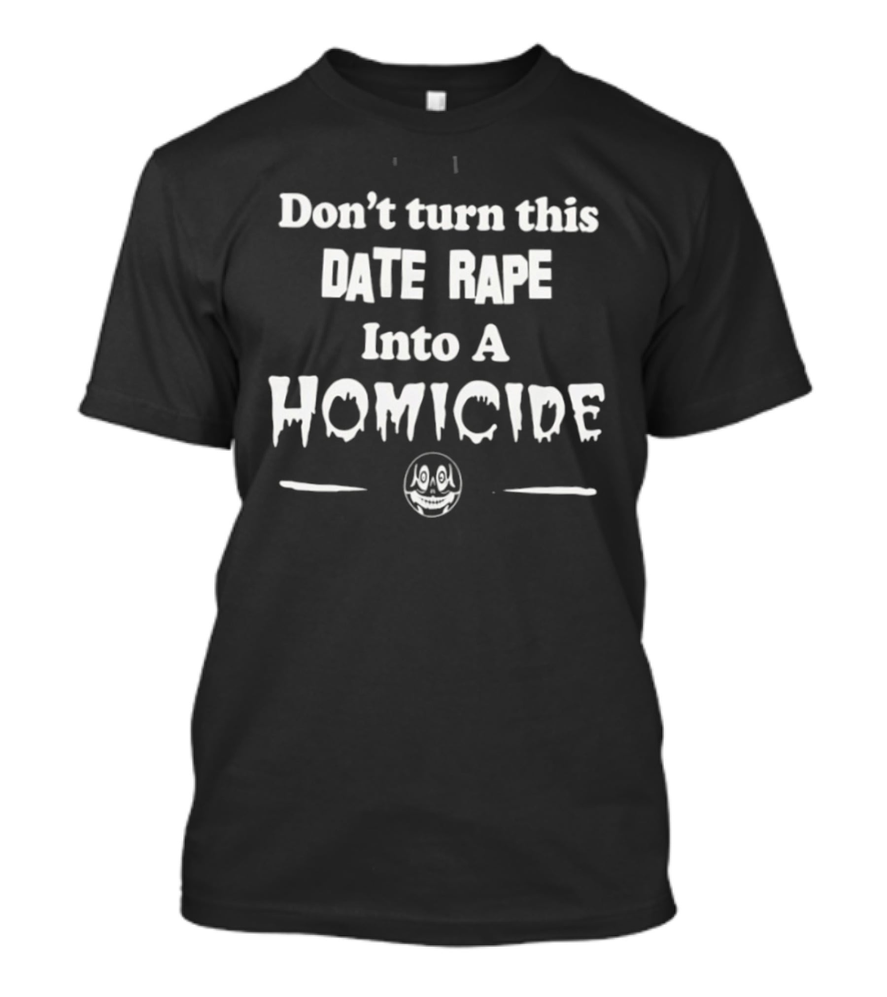 Don't Turn This Date Rape Into A Homicide Skull Phrase T-Shirt