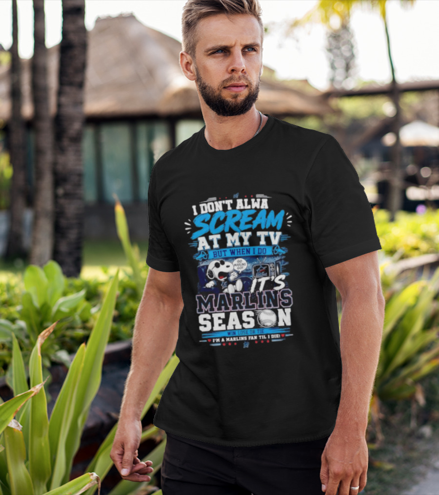 I Don't Always Scream At My TV But When I Do It's Marlins Season Go Marlins Win Lose Or Tie I'm A Marlins Fan Til I Die T-Shirt