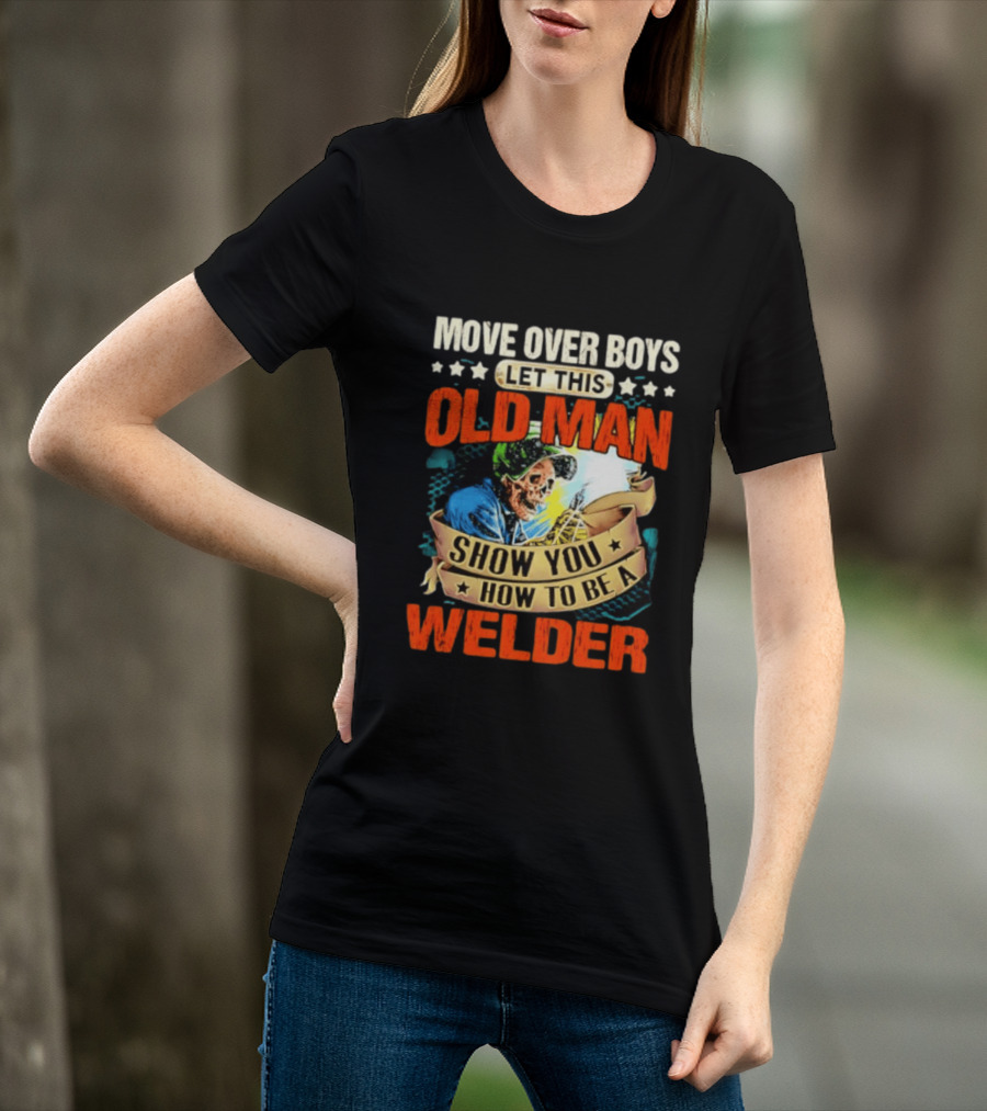 Move Over Boys Let This Old Man Show You How To Be A Welder Skeleton T-Shirt