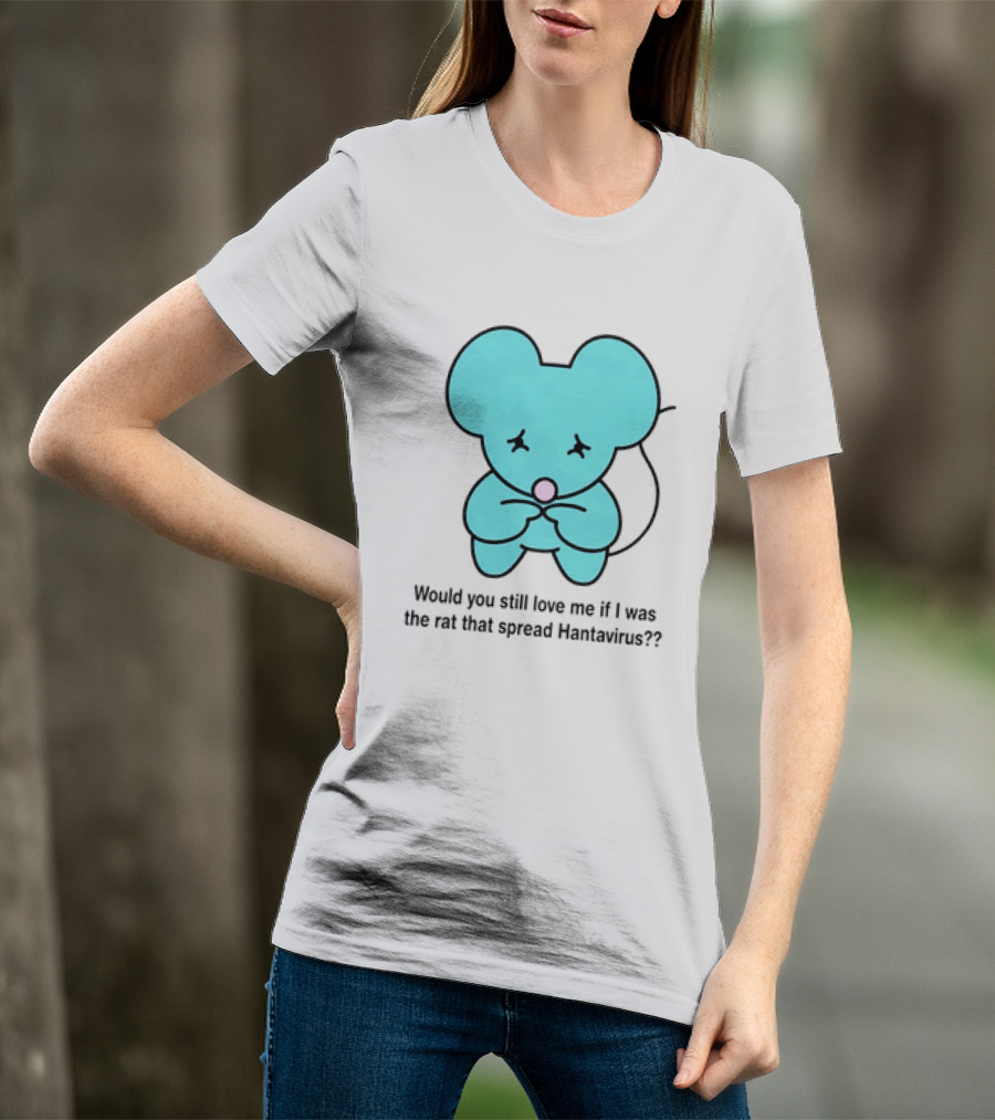 Would You Still Love Me If I Was The Rat That Spread Hantavirus Lonely Blue Rat T-Shirt