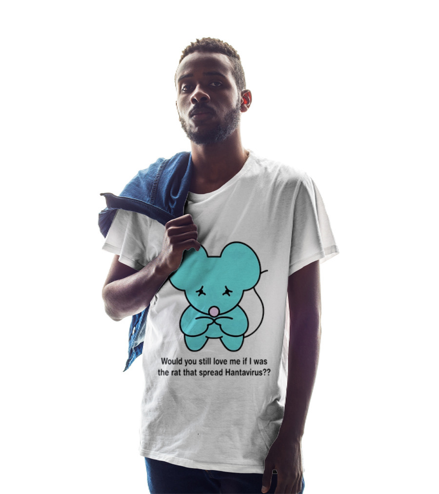 Would You Still Love Me If I Was The Rat That Spread Hantavirus Lonely Blue Rat T-Shirt
