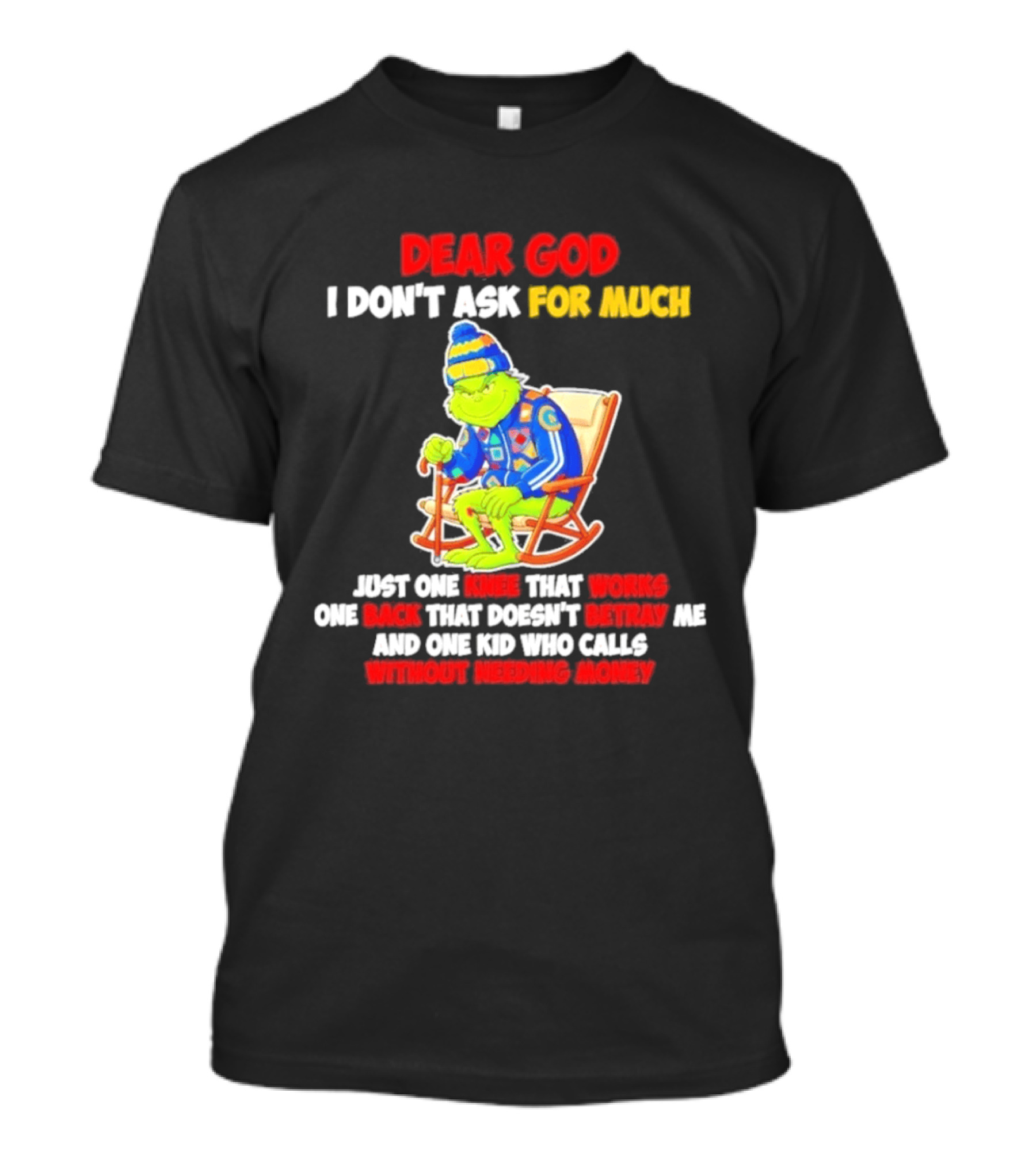 Dear God I Don't Ask For Much Just One Knee That Works One Back That Doesn't Betray Me And One Kid Who Calls Without Needing Money T-Shirt