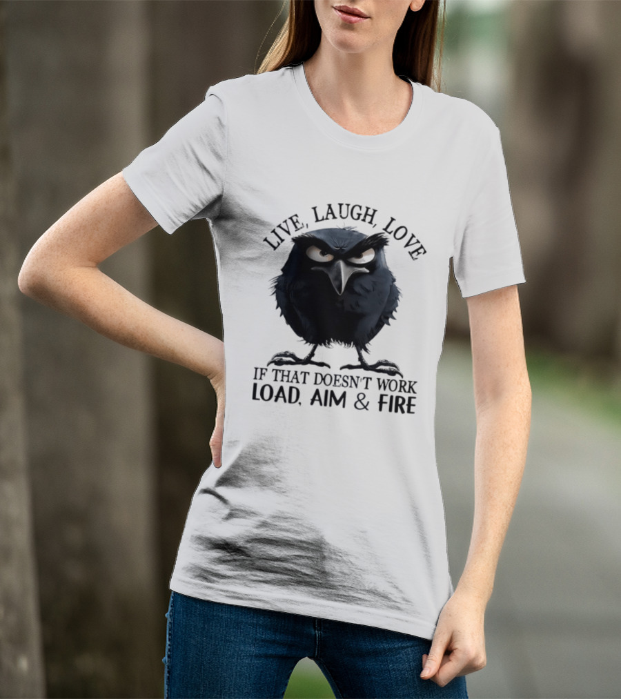 Live Laugh Love Grumpy Bird If That Doesn't Work Load Aim Fire T-Shirt