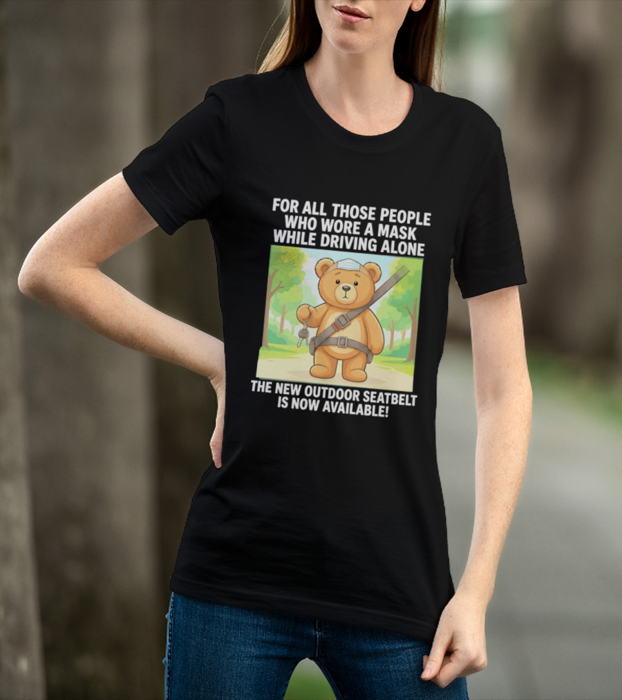For All Those People Who Wore A Mask While Driving Alone The New Outdoor Seatbelt Is Now Available Bear With Seatbelt And Key In Scenic Forest T-Shirt