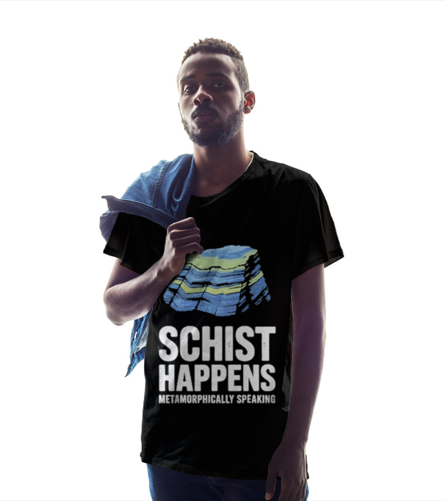 Schist Happens Metamorphically Speaking Geologist Rock Collector T-Shirt