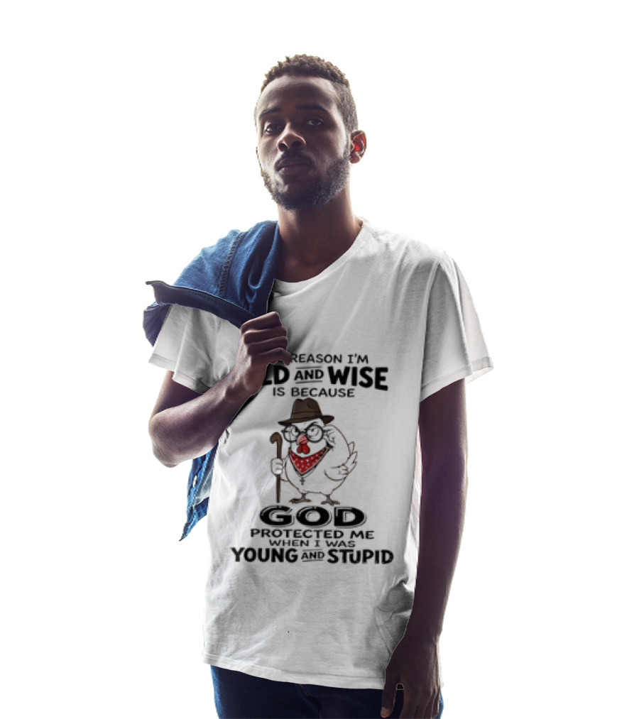 The Reason I'm Old And Wise Chicken God Protected Me Young And Stupid T-Shirt