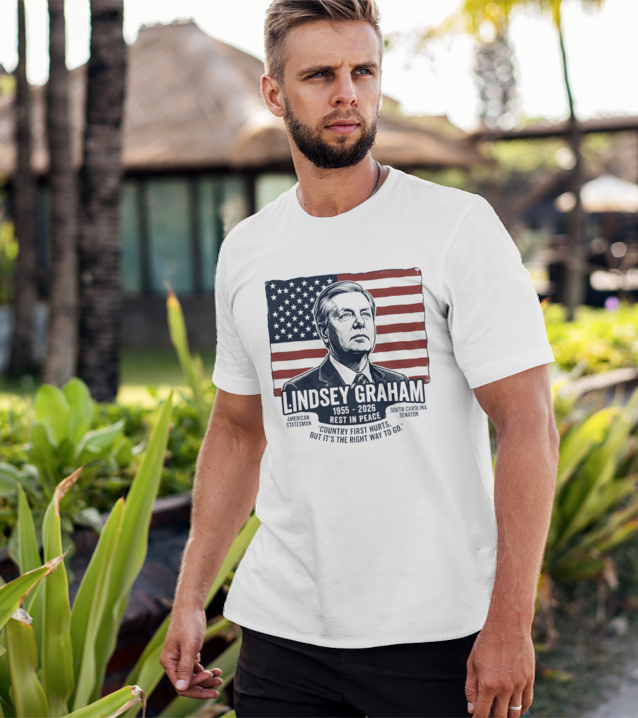 Lindsey Graham American Statesman South Carolina Senator 1955 To 2026 Rest In Peace 'Country First Hurts But It's The Right Way To Go T-Shirt