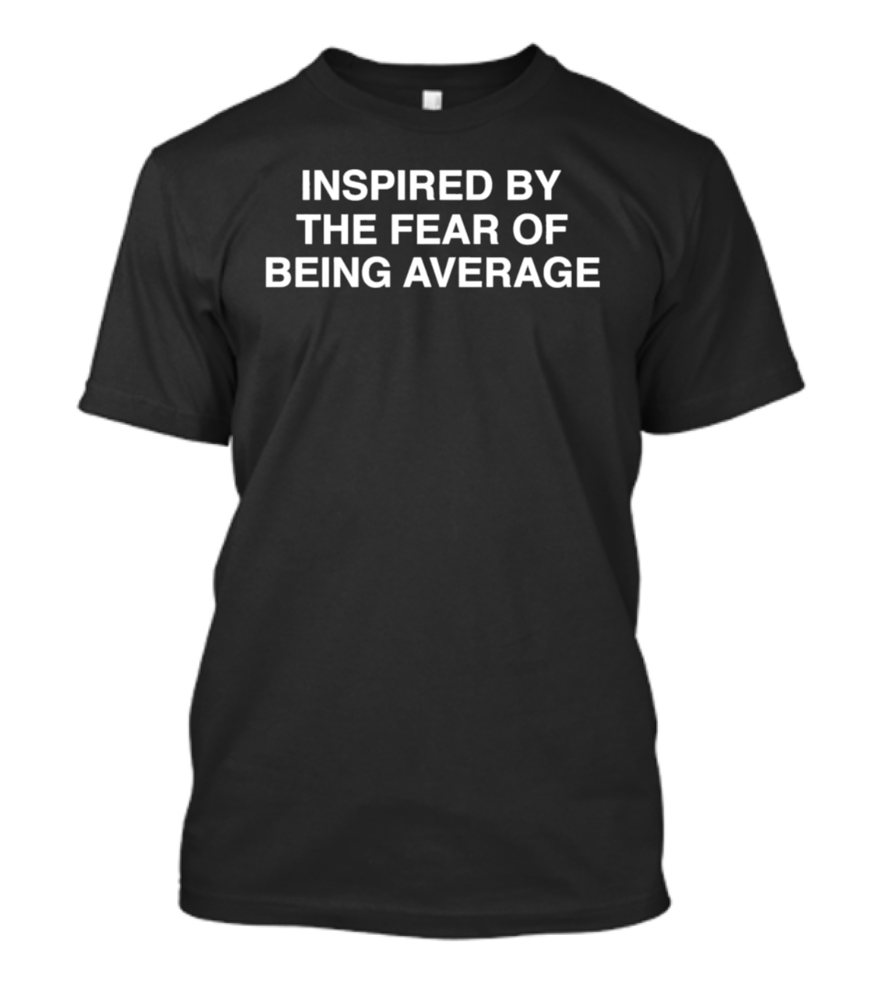 Inspired By The Fear Of Being Average T-Shirt