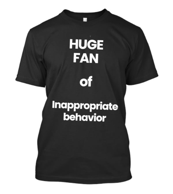 Huge Fan Of Inappropriate Behavior T-Shirt