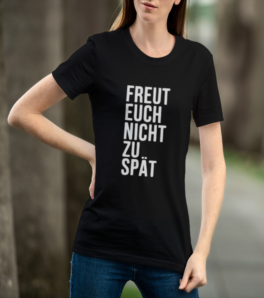 Freut Euch Nicht Zu Spät German Phrase T-Shirt