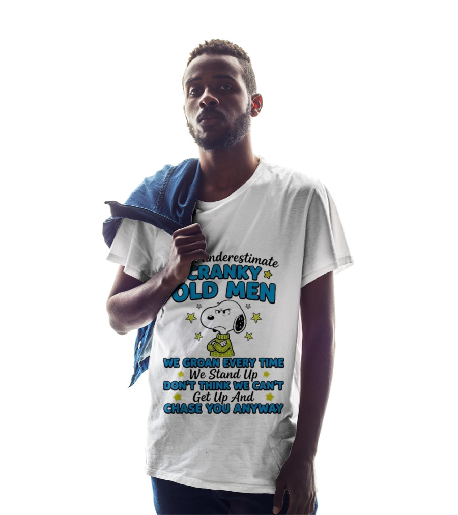 Don't Underestimate Cranky Old Men Snoopy We Groan Every Time We Stand Up Get Up And Chase You Anyway T-Shirt