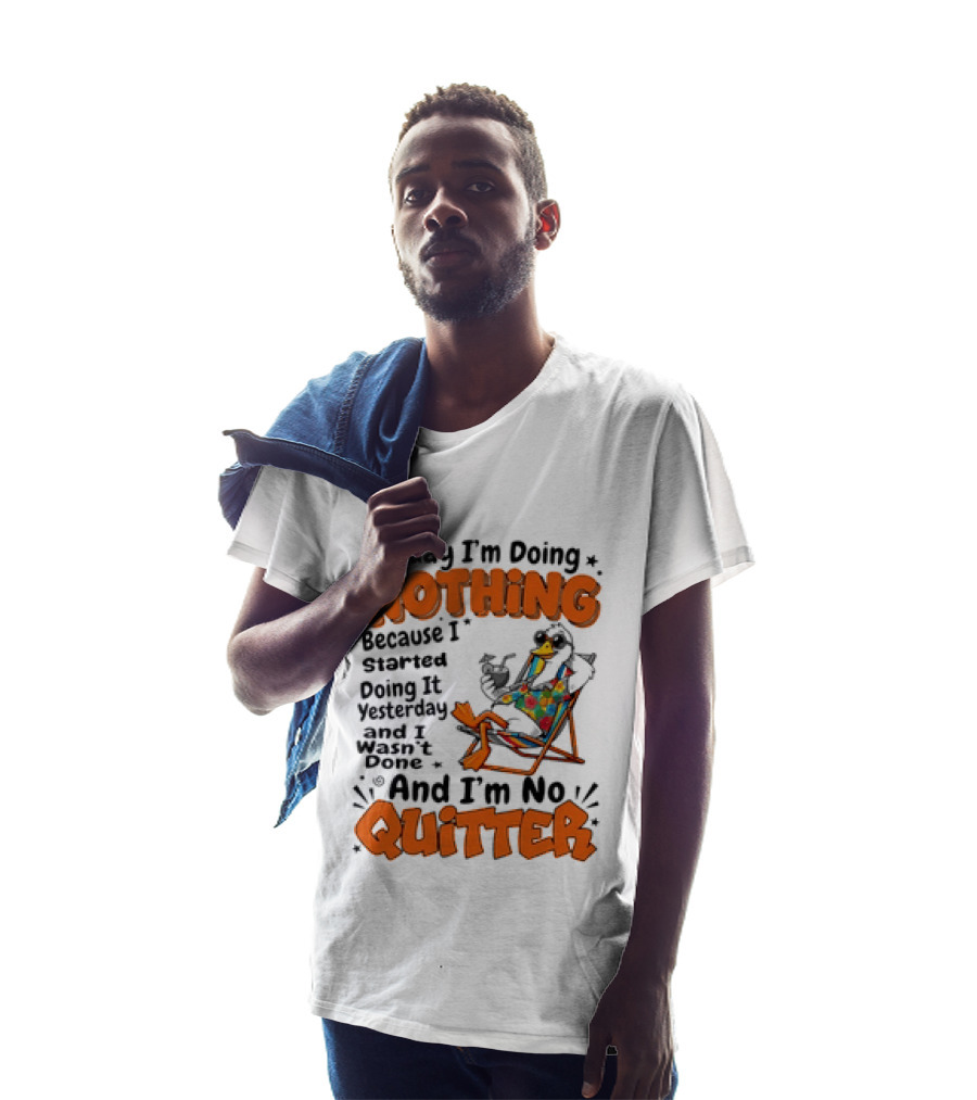 Today I'm Doing Nothing Duck Relaxing Yesterday Not Done No Quitter T-Shirt