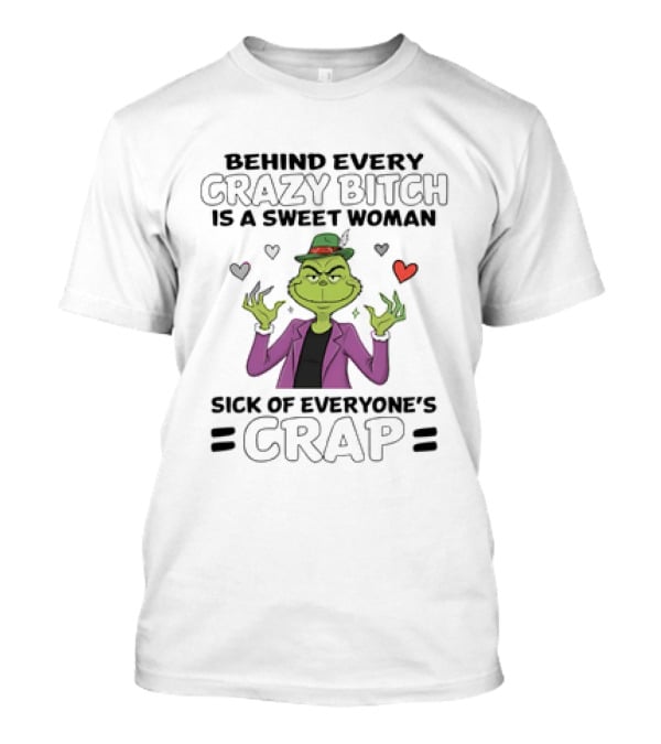 The Grinch Behind Every Crazy Bitch Is A Sweet Woman Sick Of Everyone's Crap Hearts And Hat Fashion T-Shirt