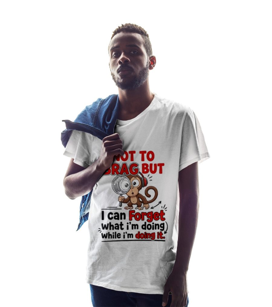 Not To Brag But I Can Forget What I'm Doing While I'm Doing It Monkey T-Shirt