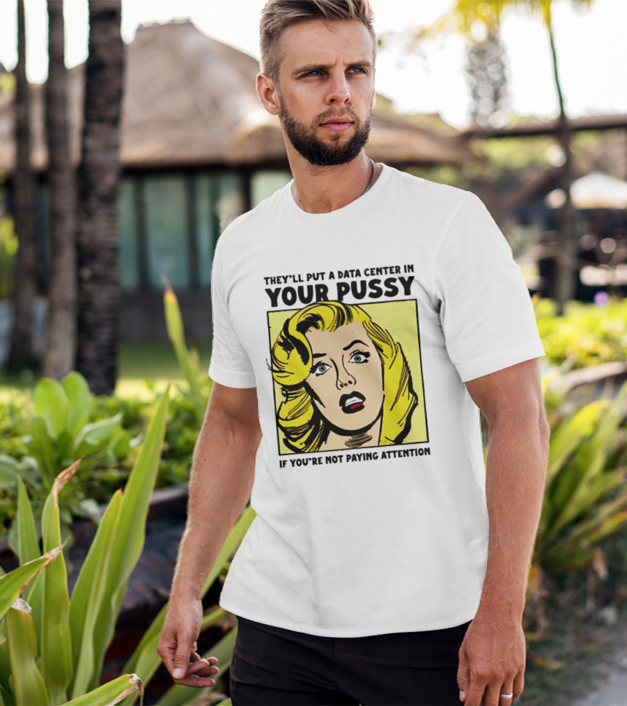 They'll Put A Data Center In Your Pussy If You're Not Paying Attention Comic T-Shirt