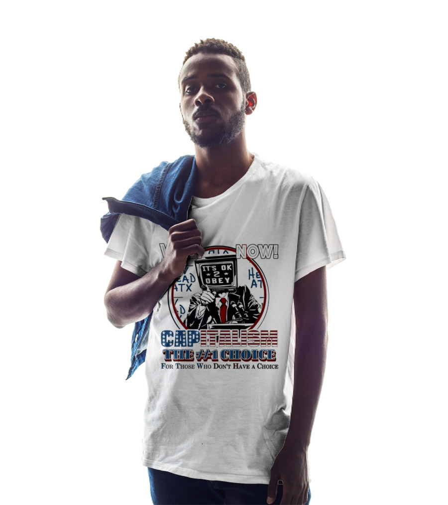 Vote Now It's OK To Obey Capitalism The Number 1 Choice For Those Who Don't Have A Choice T-Shirt