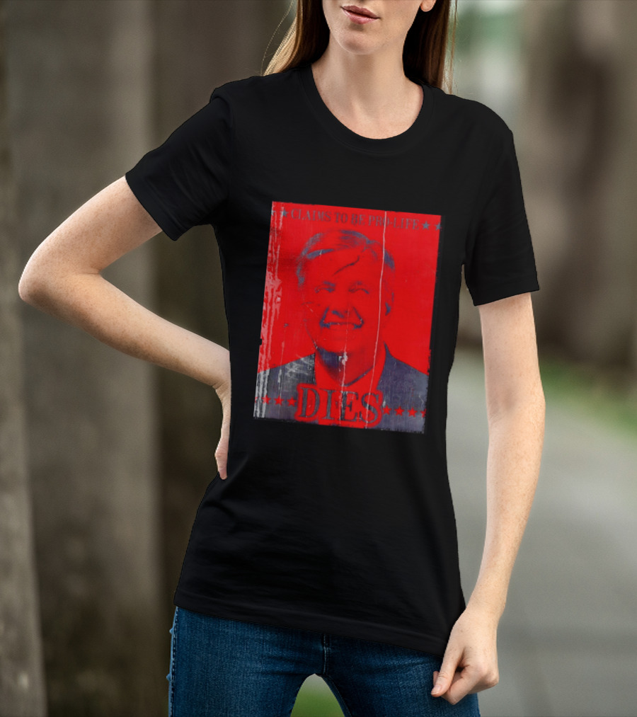 CLaims To Be Pro Life Dies 2026 T-Shirt