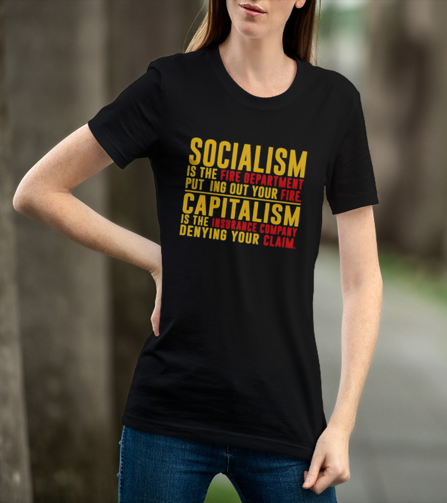 Socialism Is The Fire Department Putting Out Your Fire Capitalism Is The Insurance Company Denying Your Claim T-Shirt