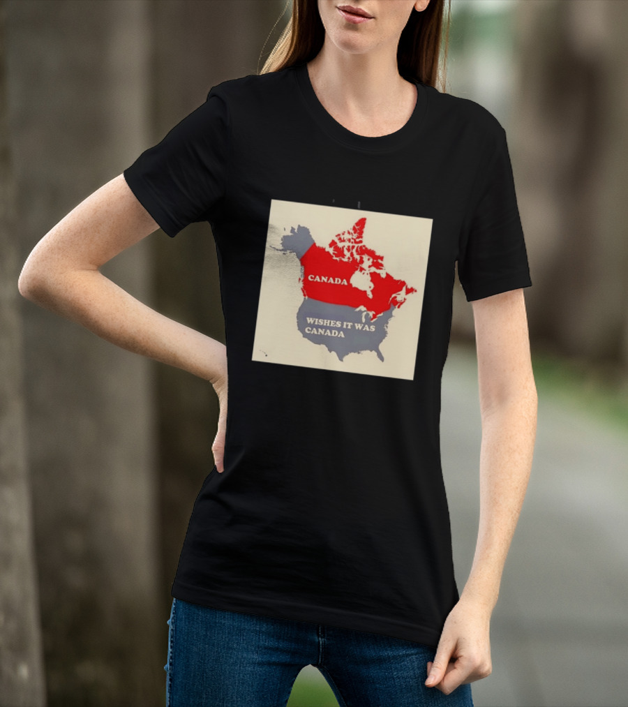 Canada Wishes It Was Canada Map North America Humor T-Shirt