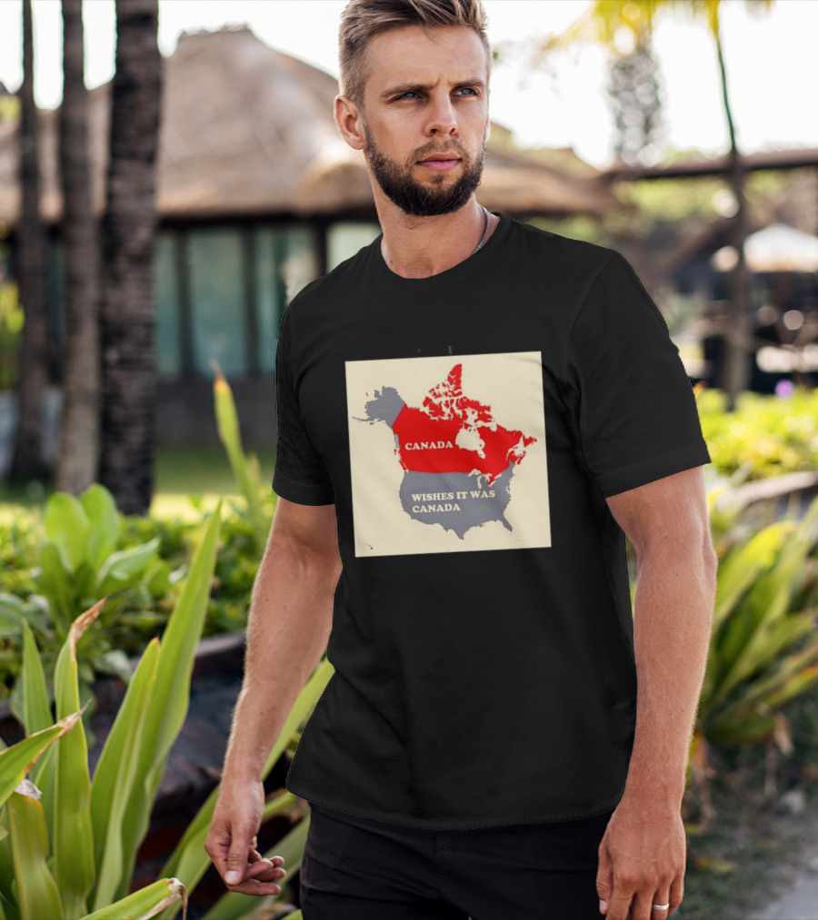 Canada Wishes It Was Canada Map North America Humor T-Shirt