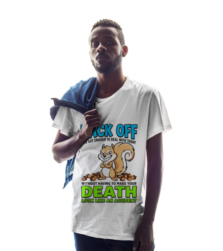 BACK OFF I've Got Enough To Deal With Today Without Having To Make Your Death Look Like An Accident T-Shirt
