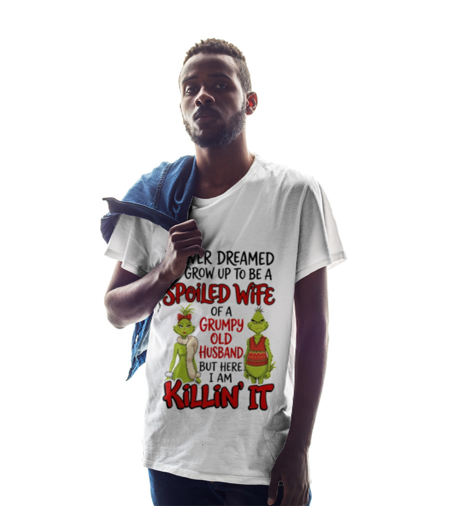 Grinch I Never Dreamed I'd Grow Up To Be A Spoiled Wife Of A Grumpy Old Husband But Here I Am Killin' It T-Shirt