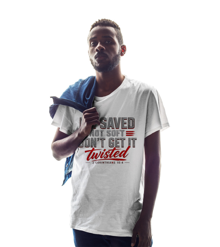 I'm Saved Not Soft Don't Get It Twisted 2 Corinthians 10:4 T-Shirt