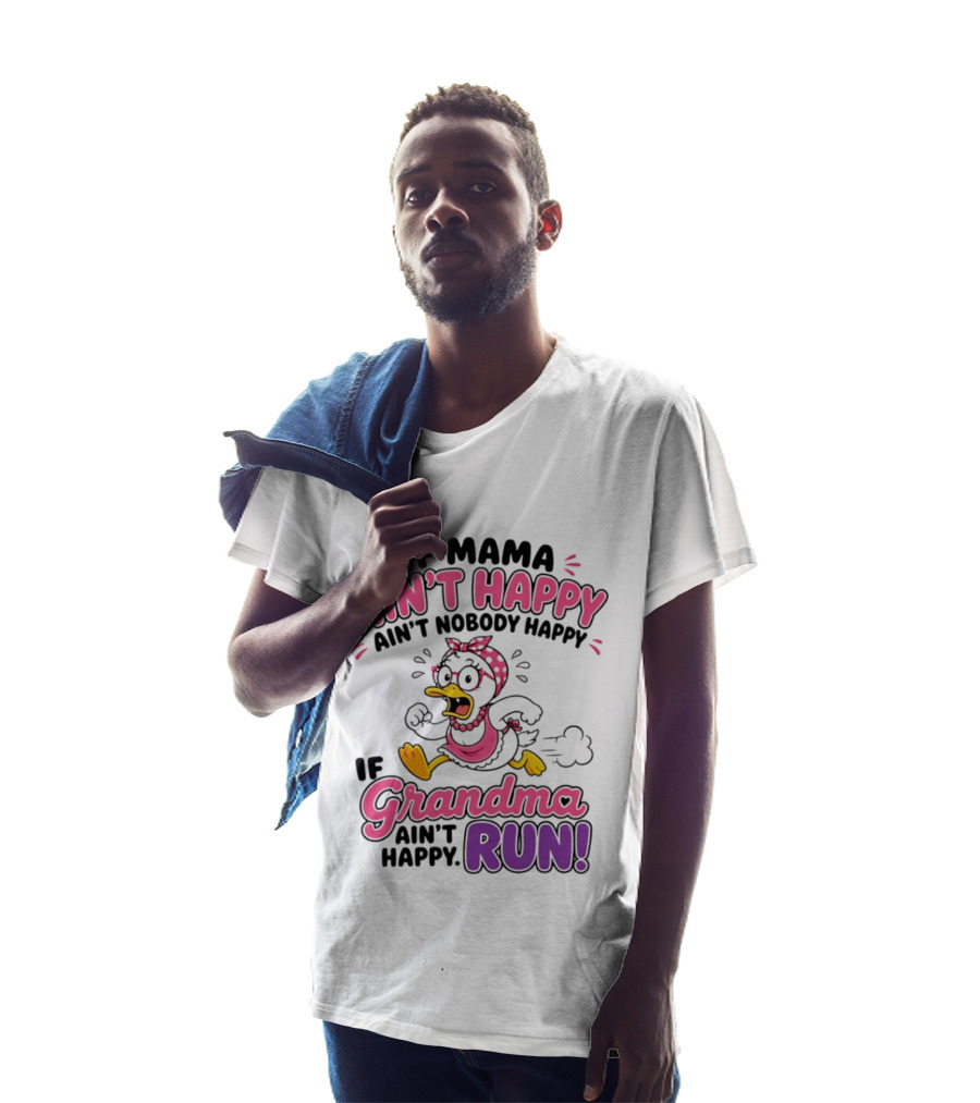 If Mama Ain't Happy Ain't Nobody Happy If Grandma Ain't Happy Run Duck Cartoon T-Shirt