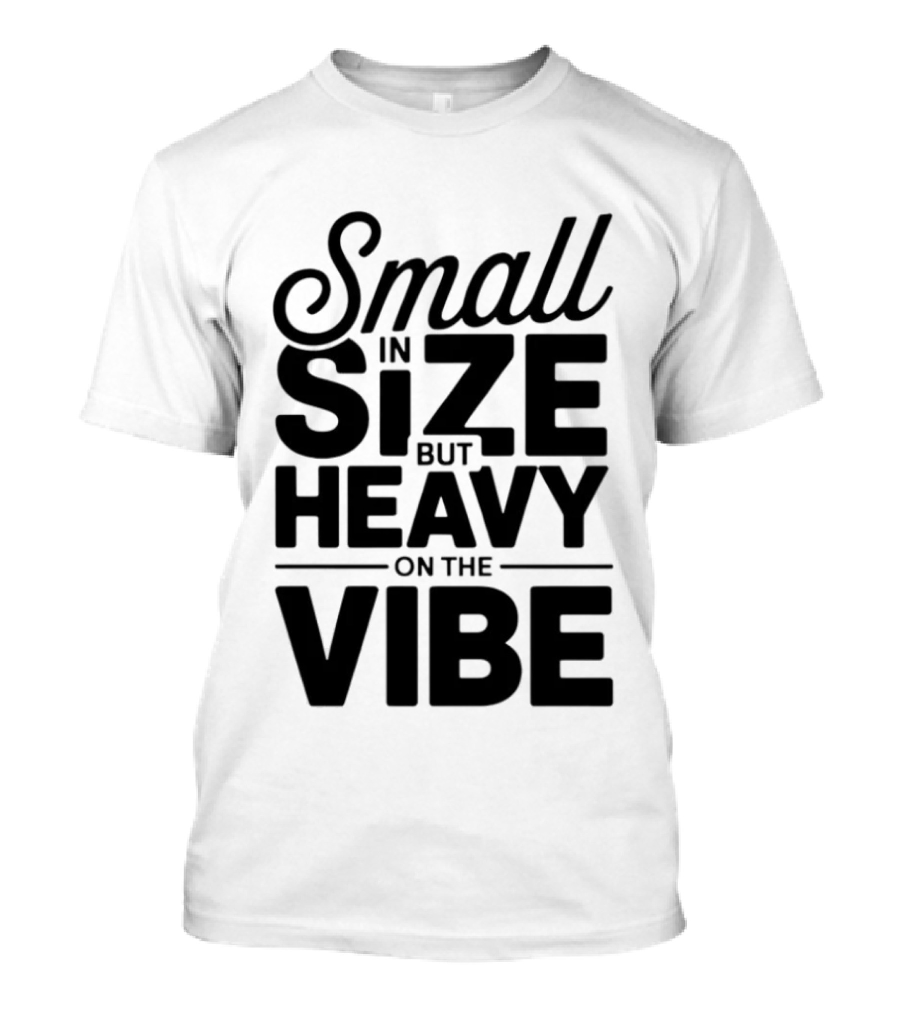 Small In Size Heavy On The Vibe T-Shirt