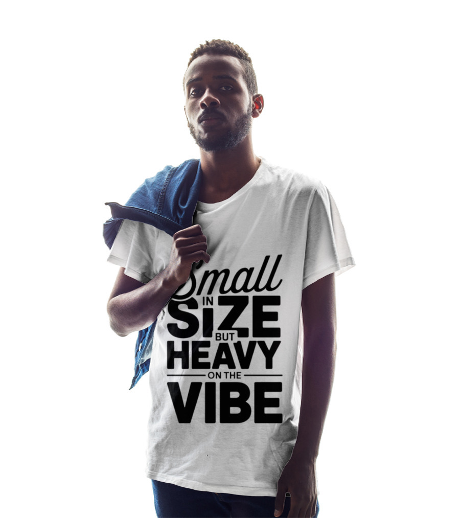 Small In Size Heavy On The Vibe T-Shirt