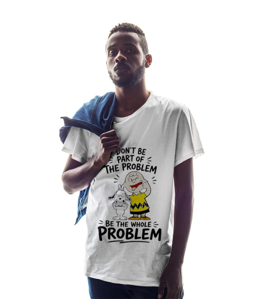 Charlie Brown And Snoopy Making Faces Be The Whole Problem T-Shirt