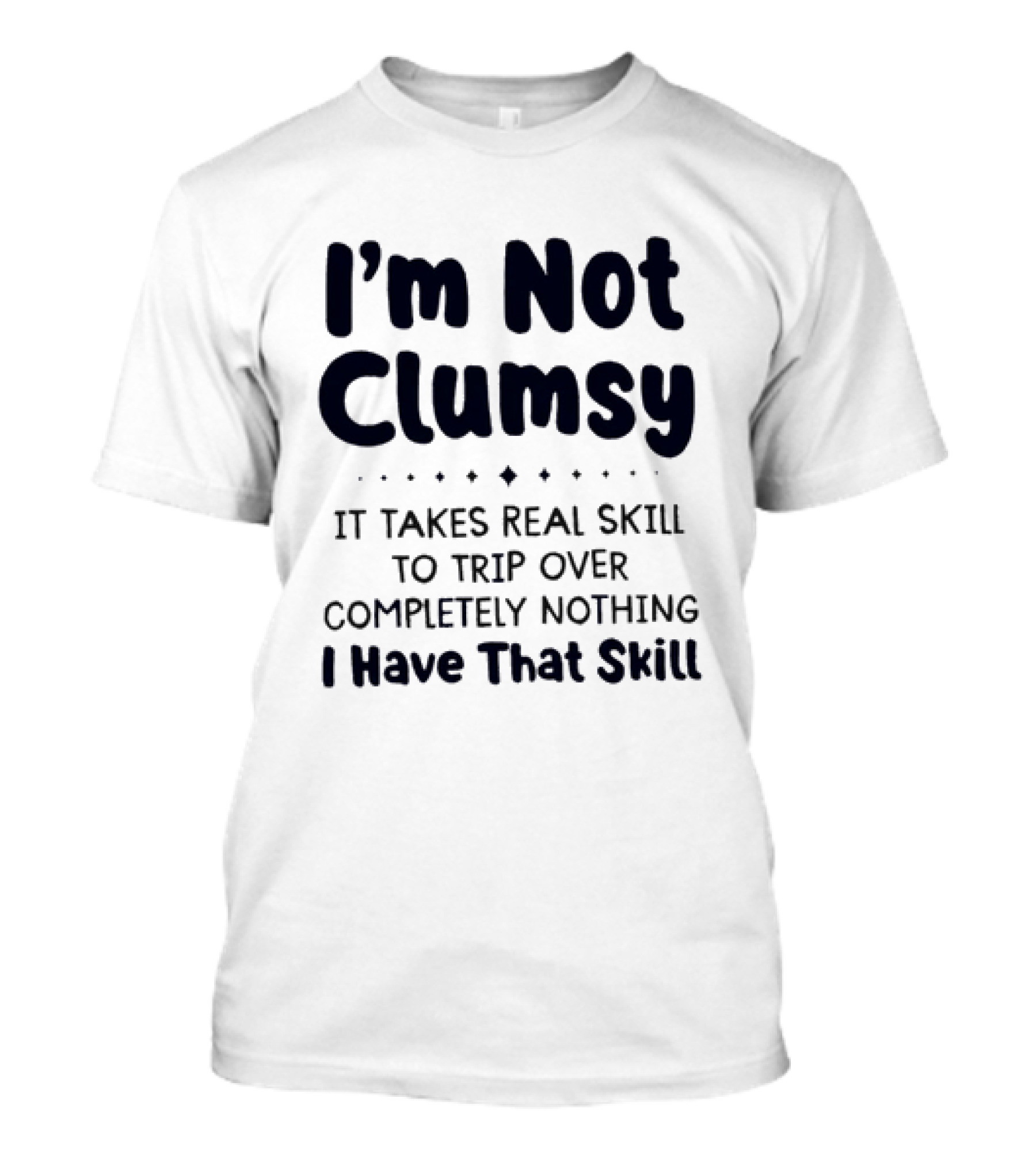 I'm Not Clumsy It Takes Real Skill To Trip Over Completely Nothing I Have That Skill T-Shirt