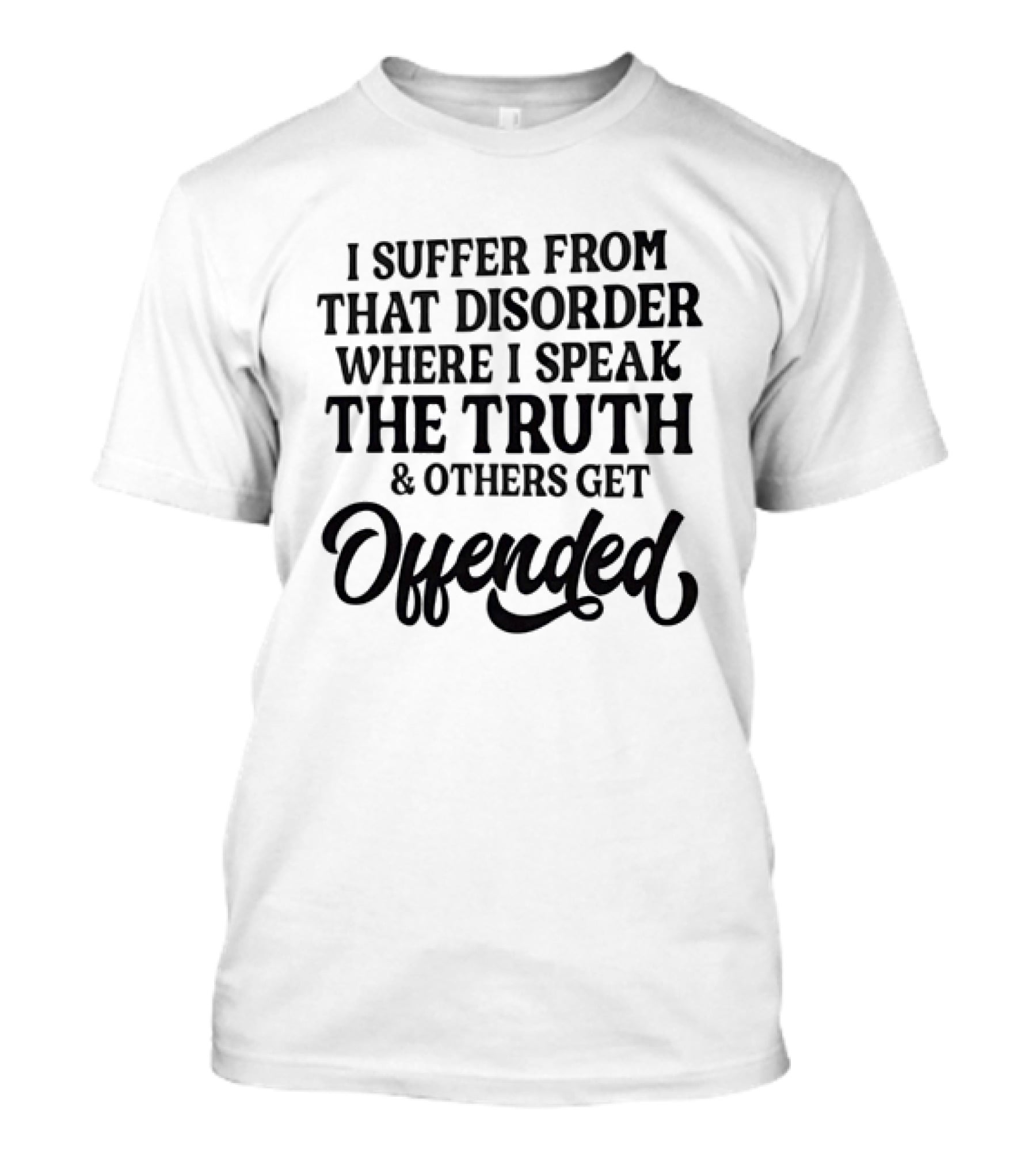 Sarcastic I Suffer From That Disorder Where I Speak The Truth And Others Get Offended T-Shirt